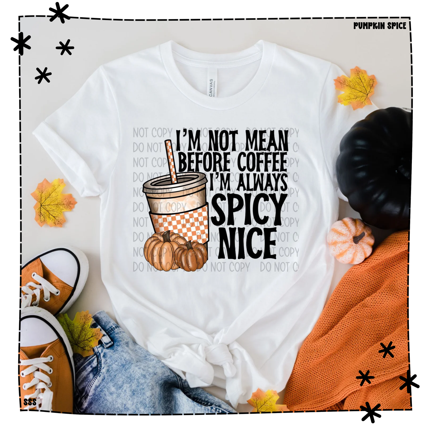 I'm Not Mean Before Coffee I'm Always a Spicy Nice - WEEKLY DROP
