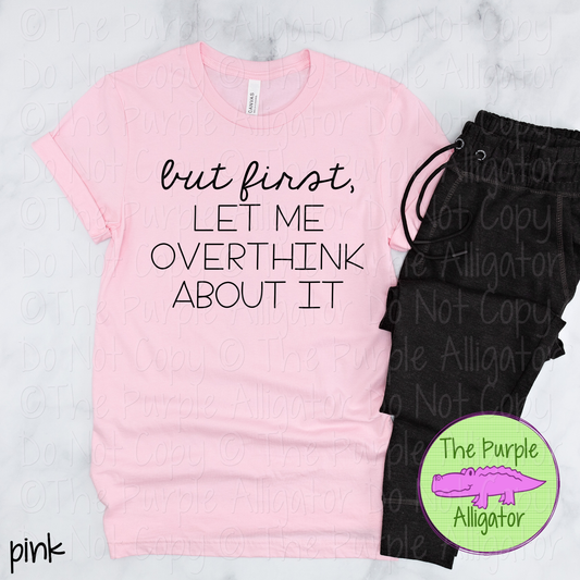 But First, Let Me Overthink About It Funny Overthinker Graphic Tee 0819 TPA