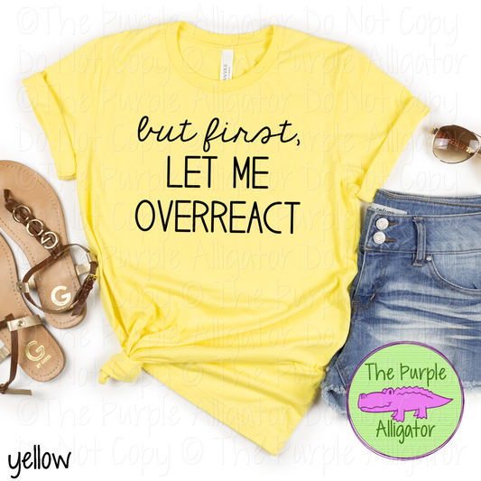 But First, Let Me Overreact Funny Sarcastic Graphic Tee 0419 TPA