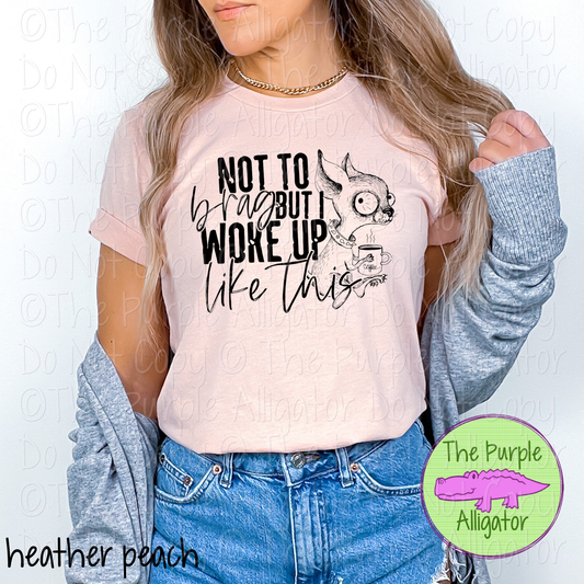 Not to Brag But I Woke Up Like This | Funny Neurotic Chihuahua Design 0124 (d2f HMD)