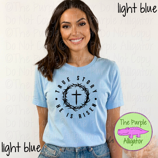 True Story He is Risen - CHOOSE YOUR DESIGN COLOR - 0225 (d2f DS)