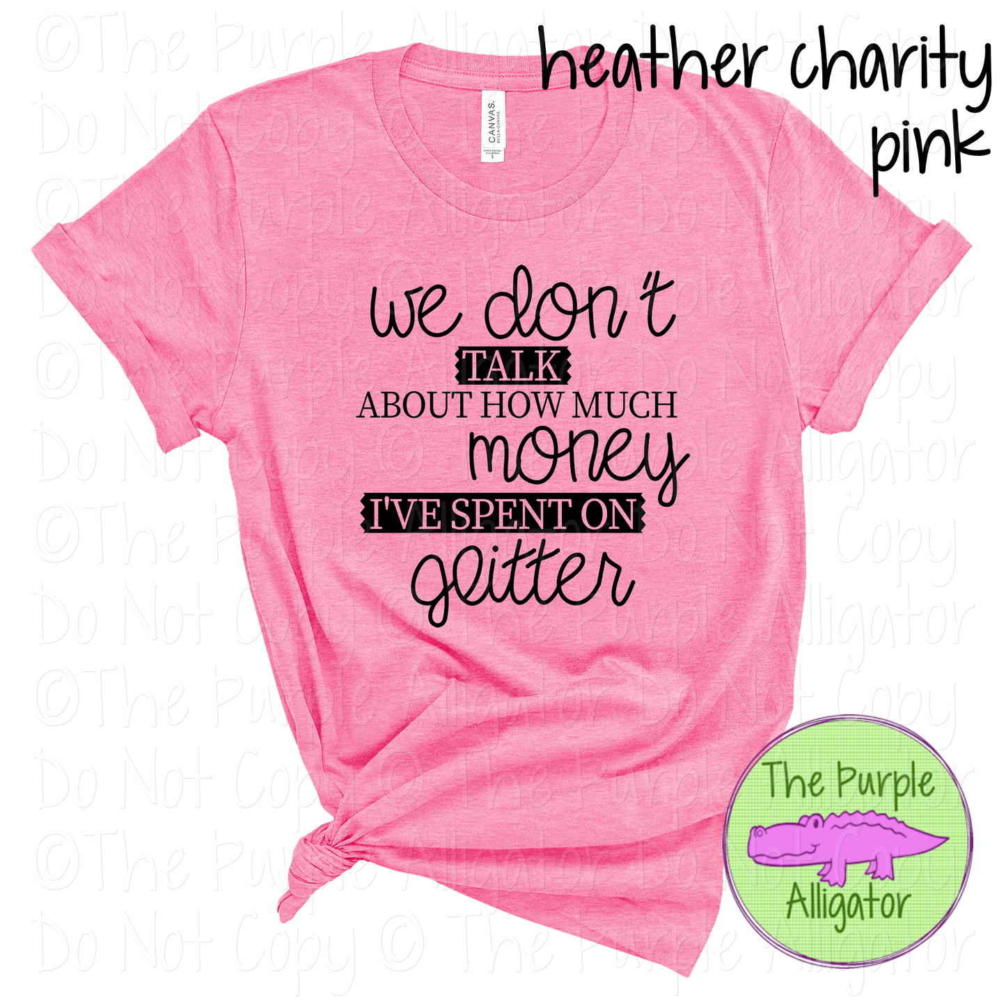 We Don’t Talk About How Much Money I’ve Spent On Glitter Apparel Funny Craft Shirt DIY Glitter Lover Humor 1125 SSM
