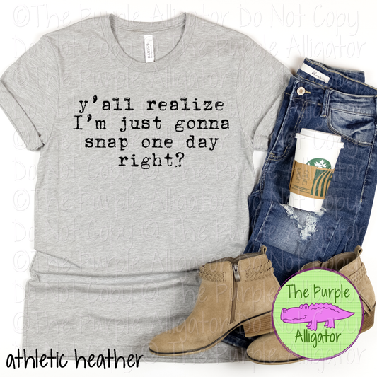 Y’all Realize I’m Just Gonna Snap One Day | Funny Warning Design 0423 (d2f HMD)