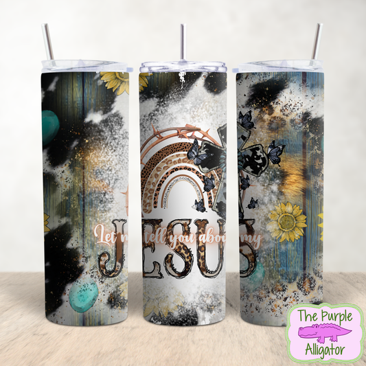 Let Me Tell You About My Jesus (BT) 20oz Tumbler